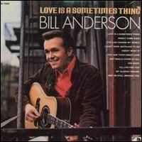 Bill Anderson - Love Is A Sometimes Thing